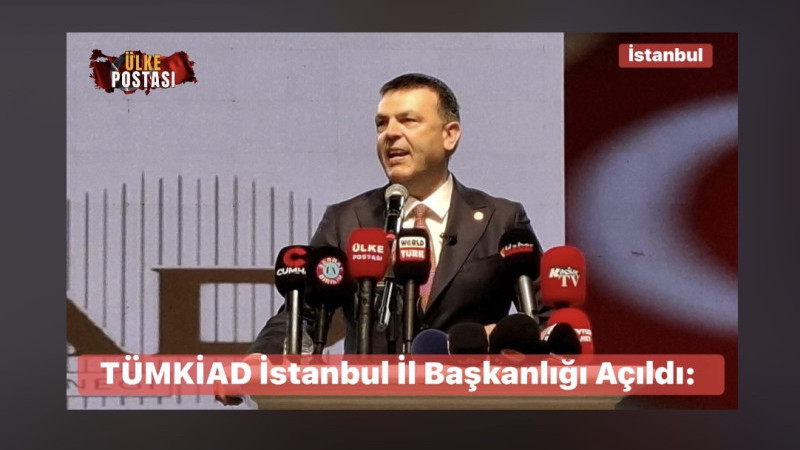 TÜMKİAD İstanbul İl Başkanlığı Açıldı: Genel Başkan Nihat Tanrıkulu Dikkat Çeken Mesajlar verdi