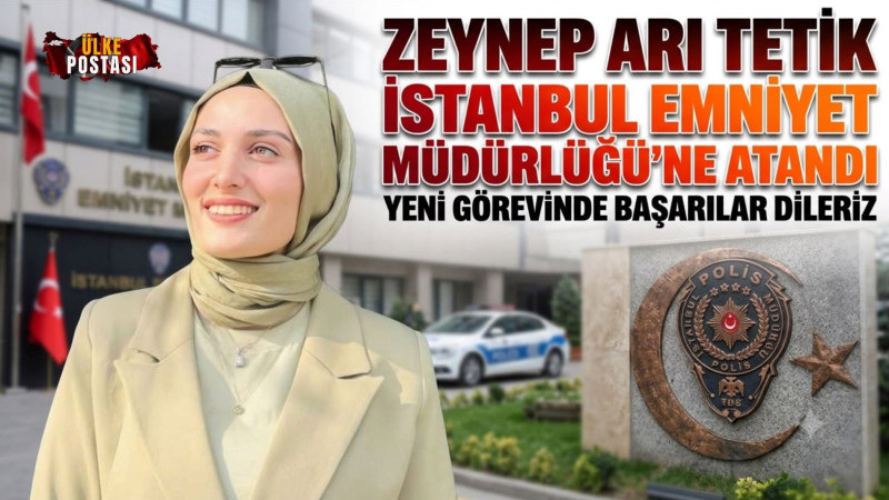 ZEYNEP ARI TETİK İSTANBUL EMNİYET MÜDÜRLÜĞÜ’NE ATANDI