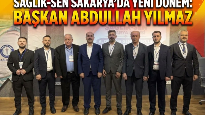 SAĞLIK-SEN SAKARYA’DA YENİ DÖNEM: ABDULLAH YILMAZ BŞKANLIĞA SEÇİLDİ