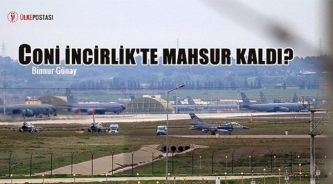 CONİ İNCİRLİK'TE MAHSUR KALDI?