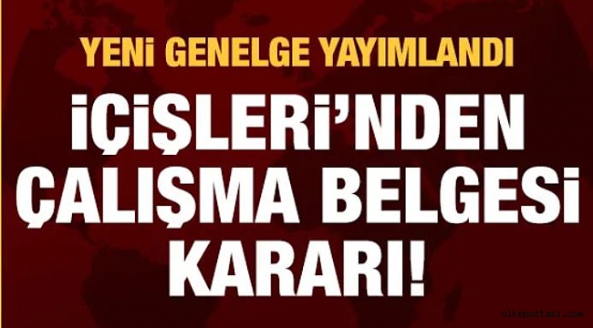 İçişleri'nden çalışma izni görev belgesi kararı 12 Mayıs'a kadar uzatıldı. ?