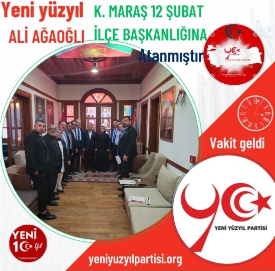 Yeni Yüzyıl Partisi Kahramanmaraş 12 Şubat İlçe Başkanlığı'na Ali Ağaoğlu Atandı