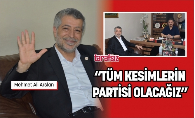 ARSLAN ''TÜM KESİMLERİN PARTİSİ OLACAĞIZ'' 