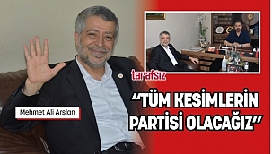 ARSLAN ''TÜM KESİMLERİN PARTİSİ OLACAĞIZ'' 